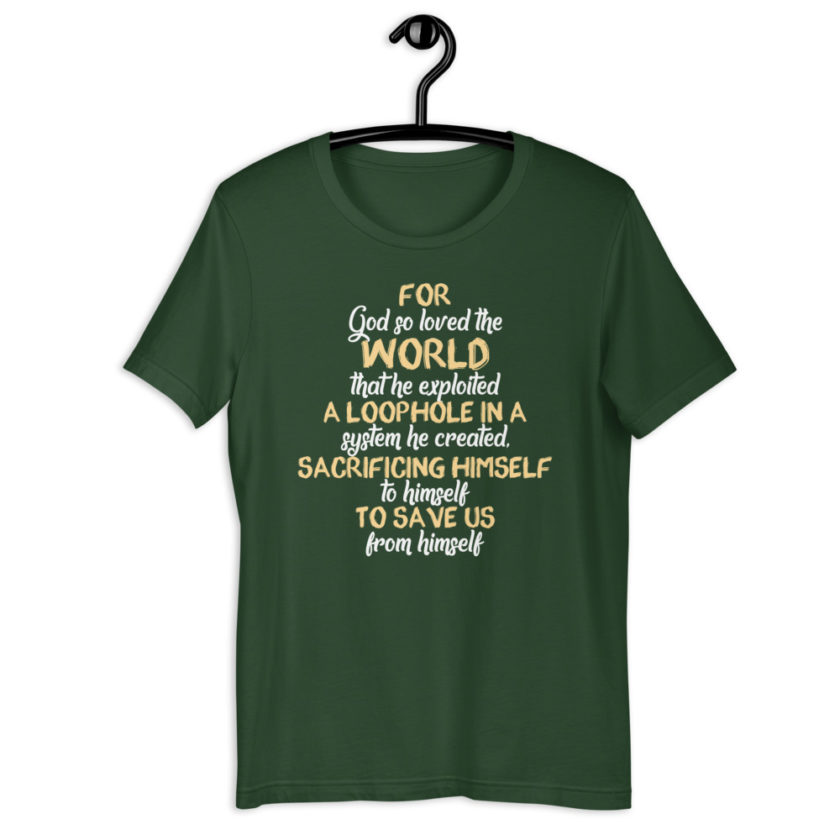 For God so loved the world that he exploited a loophole in a system he created, sacrificing himself to himself to save us from himself Short-sleeve unisex t-shirt - Image 6