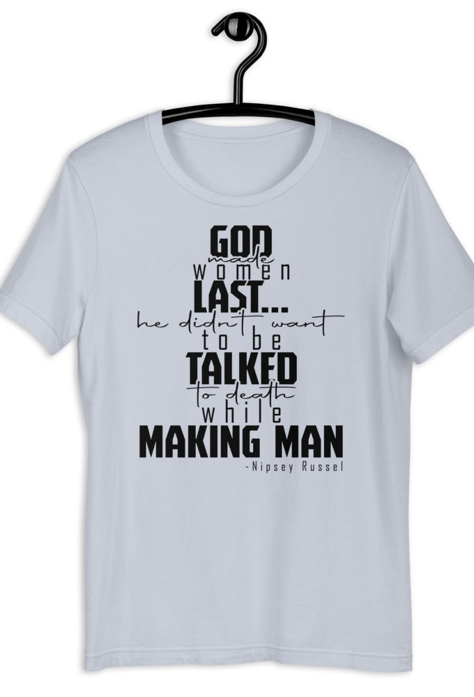 God made woman last, a fine and wonderful plan because he didn't want anyone talking him to death while he was making man nippy Russell Short-sleeve unisex t-shirt