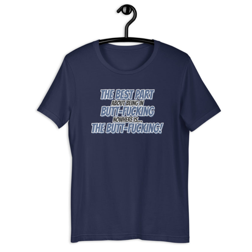 The best part about being in Butt-Fucking Nowhere is....the Buttfucking! Short-sleeve unisex t-shirt - Image 3