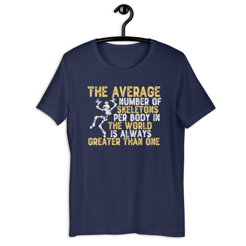 The average number of skeletons per body in the world is always greater than one. Short-sleeve unisex t-shirt - Image 3