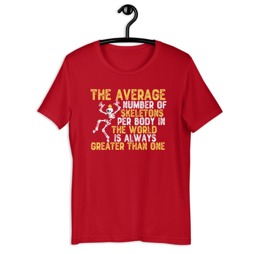 The average number of skeletons per body in the world is always greater than one. Short-sleeve unisex t-shirt - Image 4