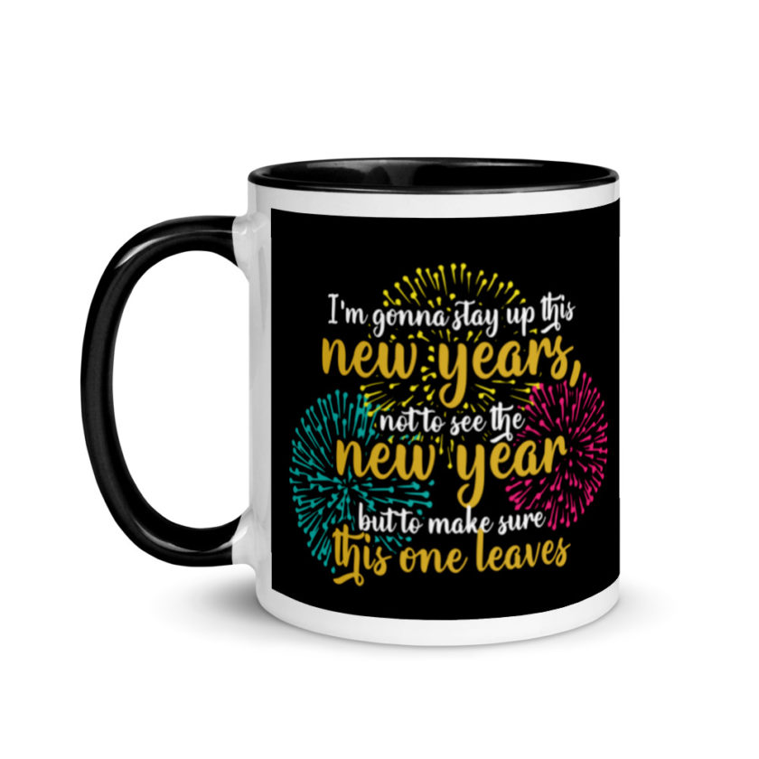 I'm gonna stay up this new years, not to see the new year but to make sure this one leaves Mug with Color Inside