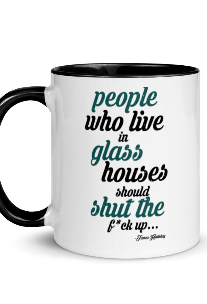 People who live in glass houses should shut the fuck up...halladay Mug with Color Inside