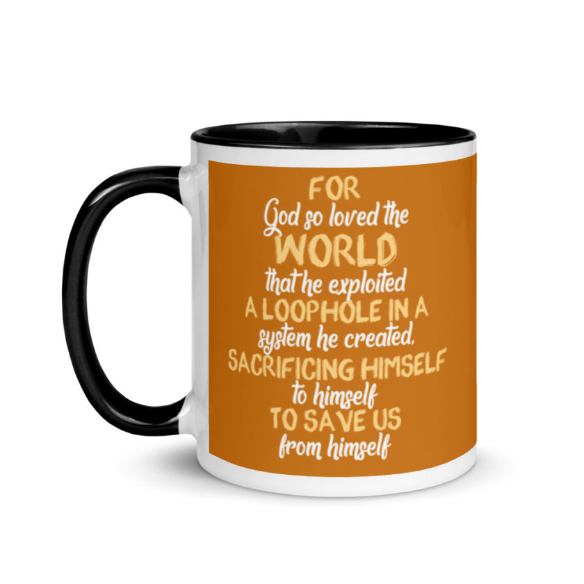 For God so loved the world that he exploited a loophole in a system he created, sacrificing himself to himself to save us from himself Mug with Color Inside - Image 4