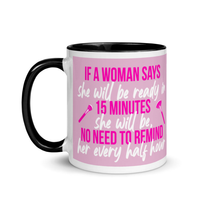 If a woman says she will be ready in 15 minutes she will be, no need to remind her every half hour Mug with Color Inside - Image 4