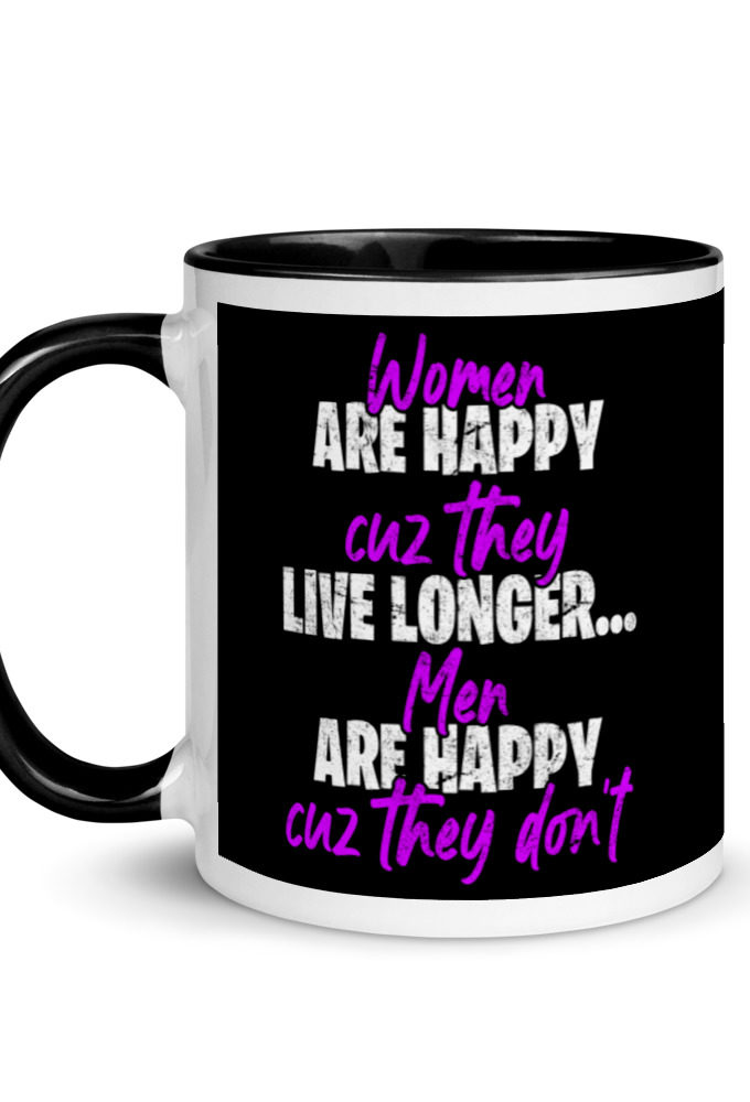 Women are happy cuz they live longer...men are happy cuz they don't Mug with Color Inside