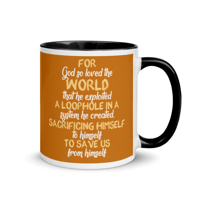 For God so loved the world that he exploited a loophole in a system he created, sacrificing himself to himself to save us from himself Mug with Color Inside - Image 2