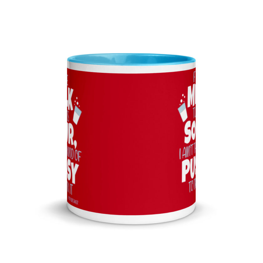 If the milk turns sour, I ain't the kind of pussy to drink it Mug with Color Inside - Image 11