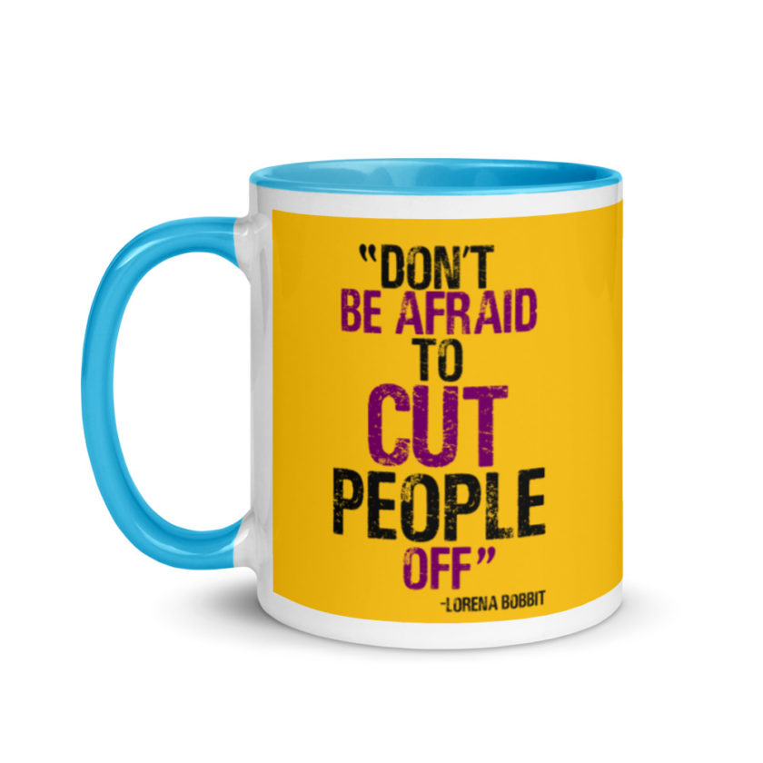 Don't be afraid to cut people off. Lorena bobbit Mug with Color Inside - Image 13