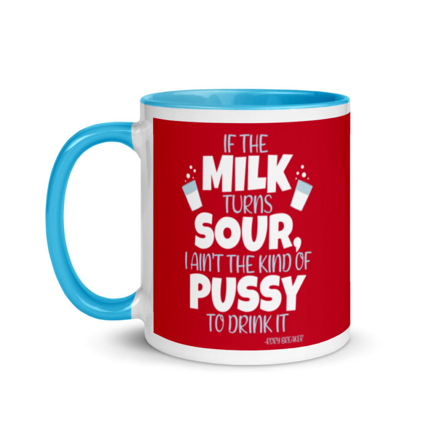 If the milk turns sour, I ain't the kind of pussy to drink it Mug with Color Inside - Image 12