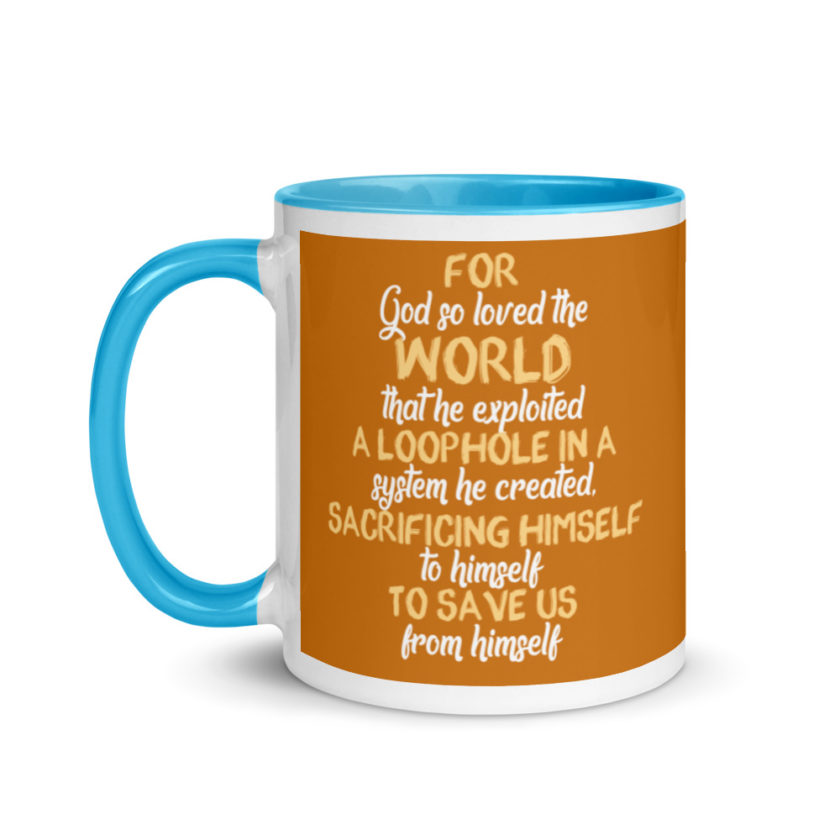 For God so loved the world that he exploited a loophole in a system he created, sacrificing himself to himself to save us from himself Mug with Color Inside - Image 12