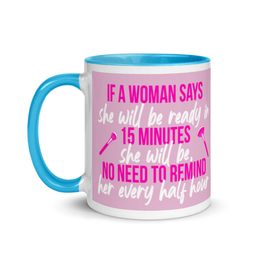 If a woman says she will be ready in 15 minutes she will be, no need to remind her every half hour Mug with Color Inside - Image 13
