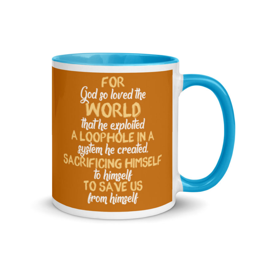 For God so loved the world that he exploited a loophole in a system he created, sacrificing himself to himself to save us from himself Mug with Color Inside - Image 10