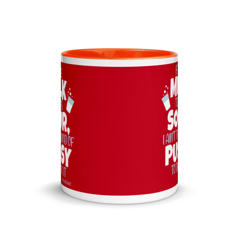 If the milk turns sour, I ain't the kind of pussy to drink it Mug with Color Inside - Image 8