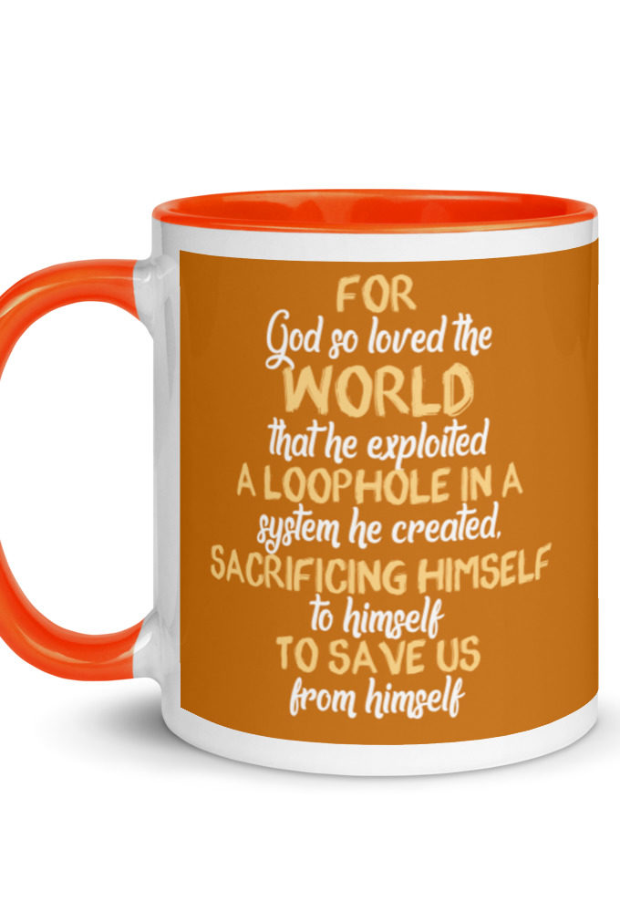 For God so loved the world that he exploited a loophole in a system he created, sacrificing himself to himself to save us from himself Mug with Color Inside