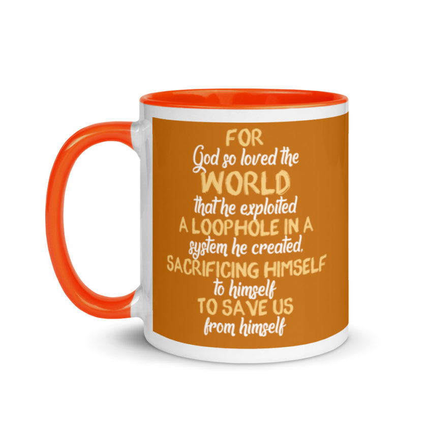 For God so loved the world that he exploited a loophole in a system he created, sacrificing himself to himself to save us from himself Mug with Color Inside