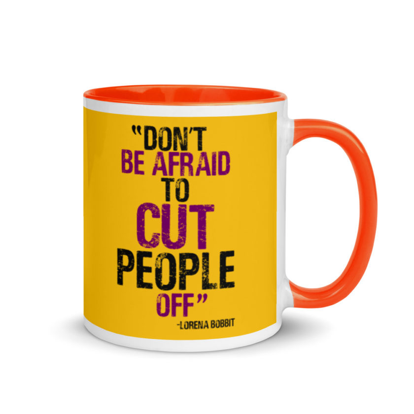 Don't be afraid to cut people off. Lorena bobbit Mug with Color Inside - Image 8