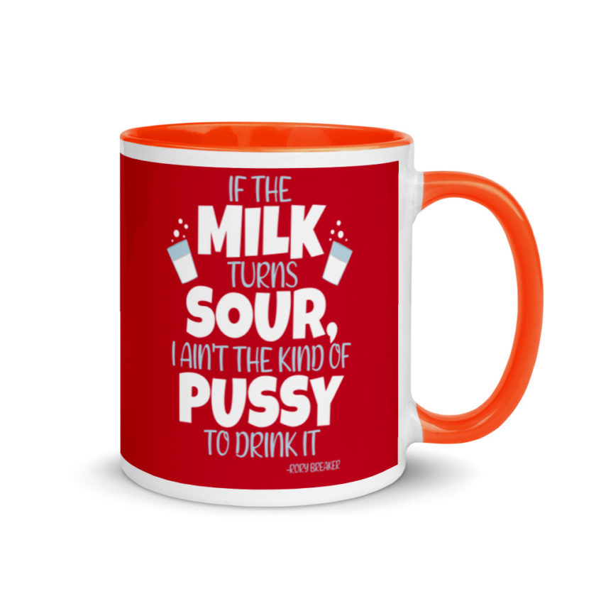 If the milk turns sour, I ain't the kind of pussy to drink it Mug with Color Inside - Image 7