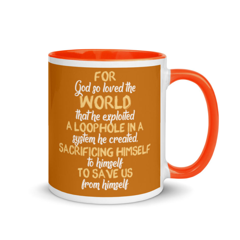 For God so loved the world that he exploited a loophole in a system he created, sacrificing himself to himself to save us from himself Mug with Color Inside - Image 8