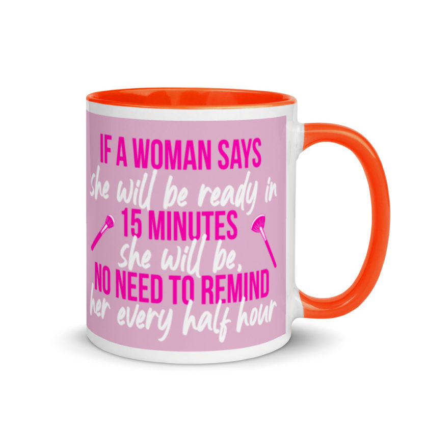 If a woman says she will be ready in 15 minutes she will be, no need to remind her every half hour Mug with Color Inside - Image 8