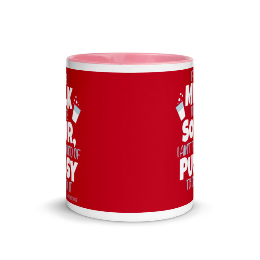 If the milk turns sour, I ain't the kind of pussy to drink it Mug with Color Inside - Image 14