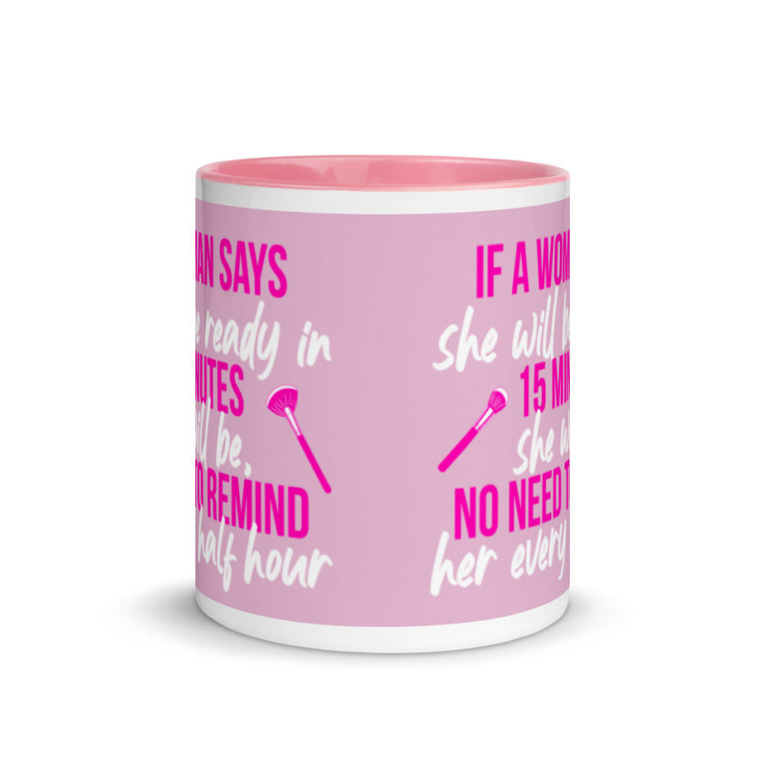 If a woman says she will be ready in 15 minutes she will be, no need to remind her every half hour Mug with Color Inside - Image 15