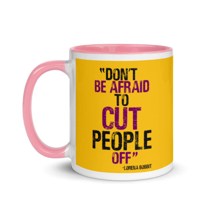 Don't be afraid to cut people off. Lorena bobbit Mug with Color Inside - Image 16