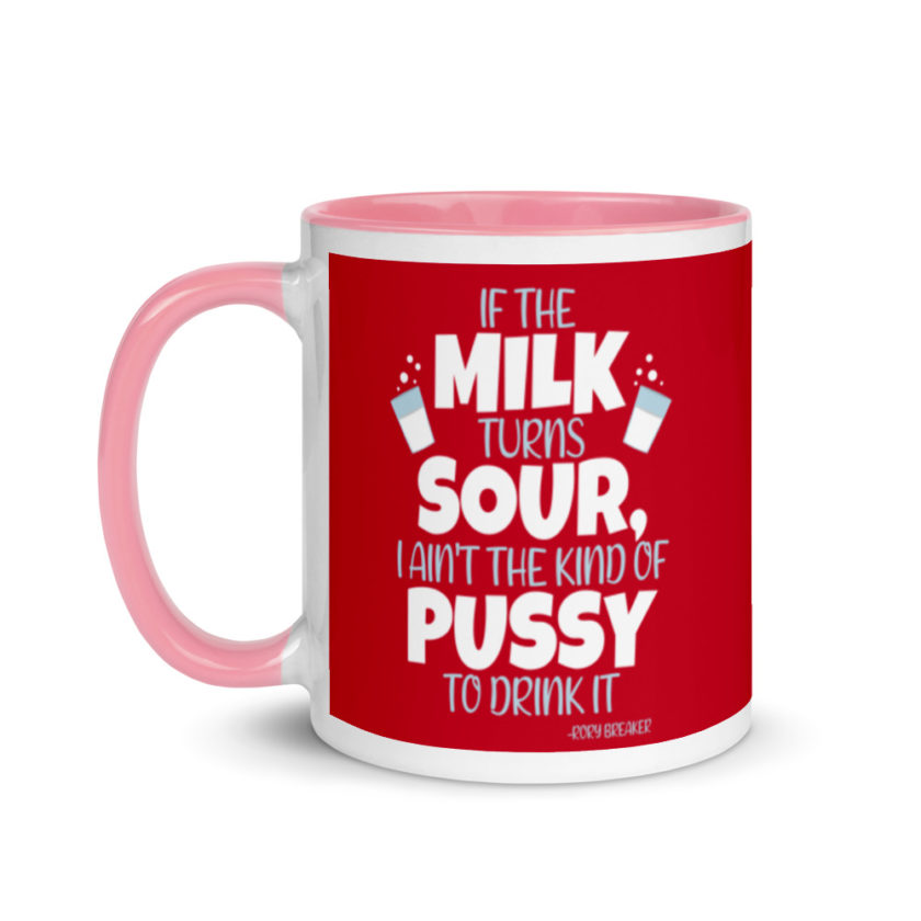 If the milk turns sour, I ain't the kind of pussy to drink it Mug with Color Inside - Image 15