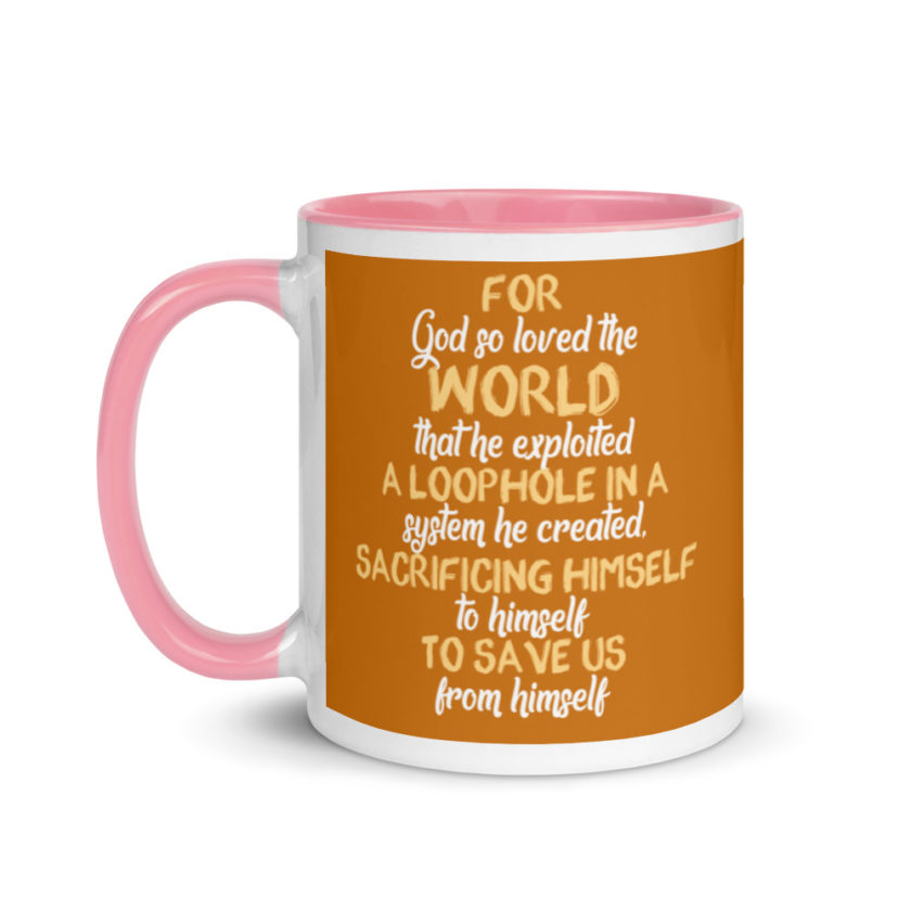 For God so loved the world that he exploited a loophole in a system he created, sacrificing himself to himself to save us from himself Mug with Color Inside - Image 15