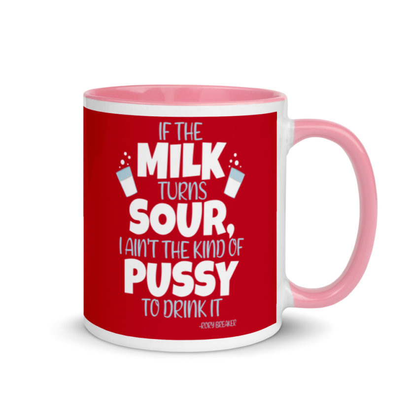 If the milk turns sour, I ain't the kind of pussy to drink it Mug with Color Inside - Image 13