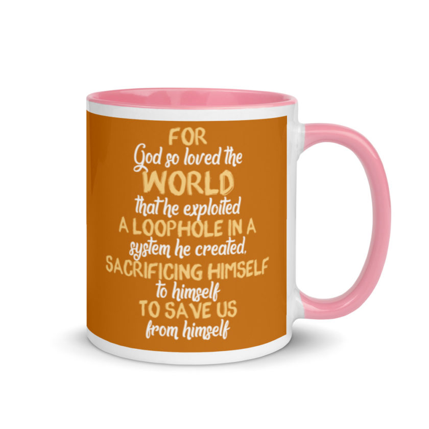 For God so loved the world that he exploited a loophole in a system he created, sacrificing himself to himself to save us from himself Mug with Color Inside - Image 13