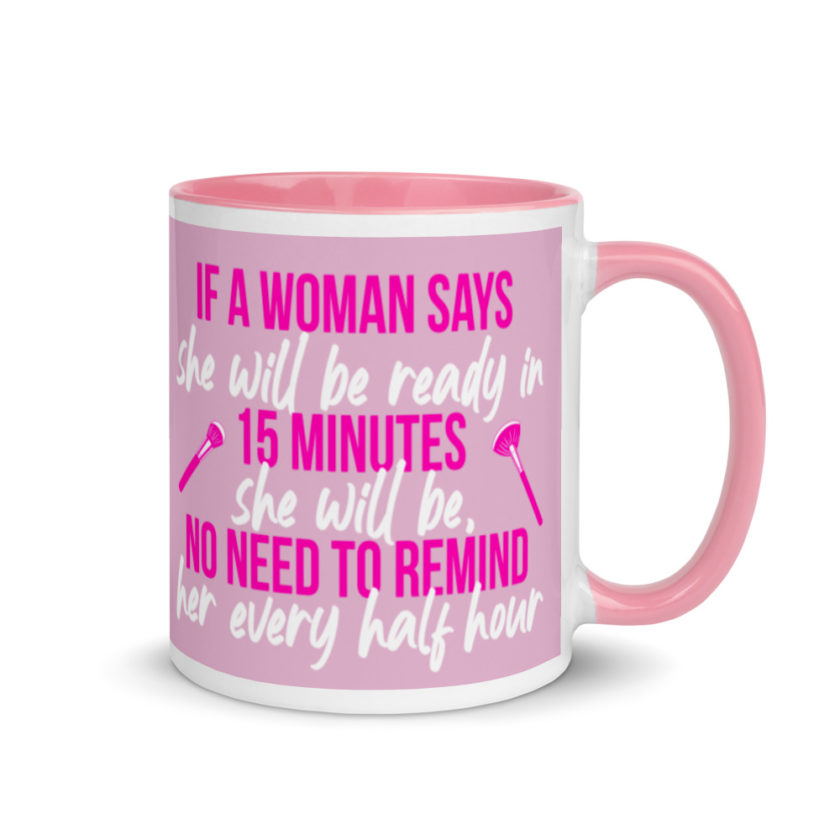 If a woman says she will be ready in 15 minutes she will be, no need to remind her every half hour Mug with Color Inside - Image 14