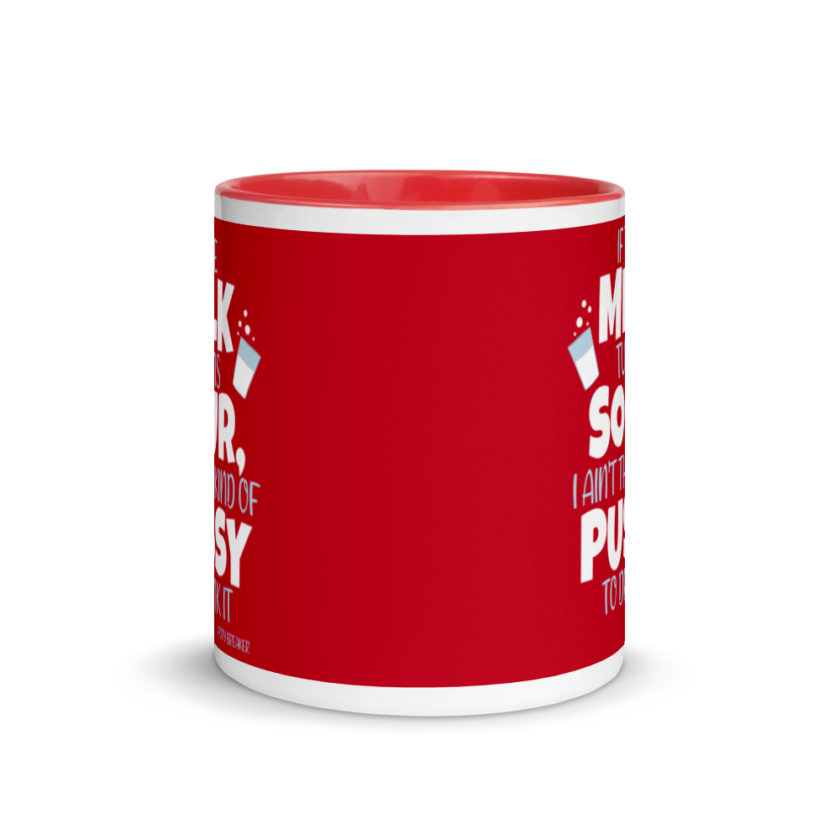 If the milk turns sour, I ain't the kind of pussy to drink it Mug with Color Inside - Image 6