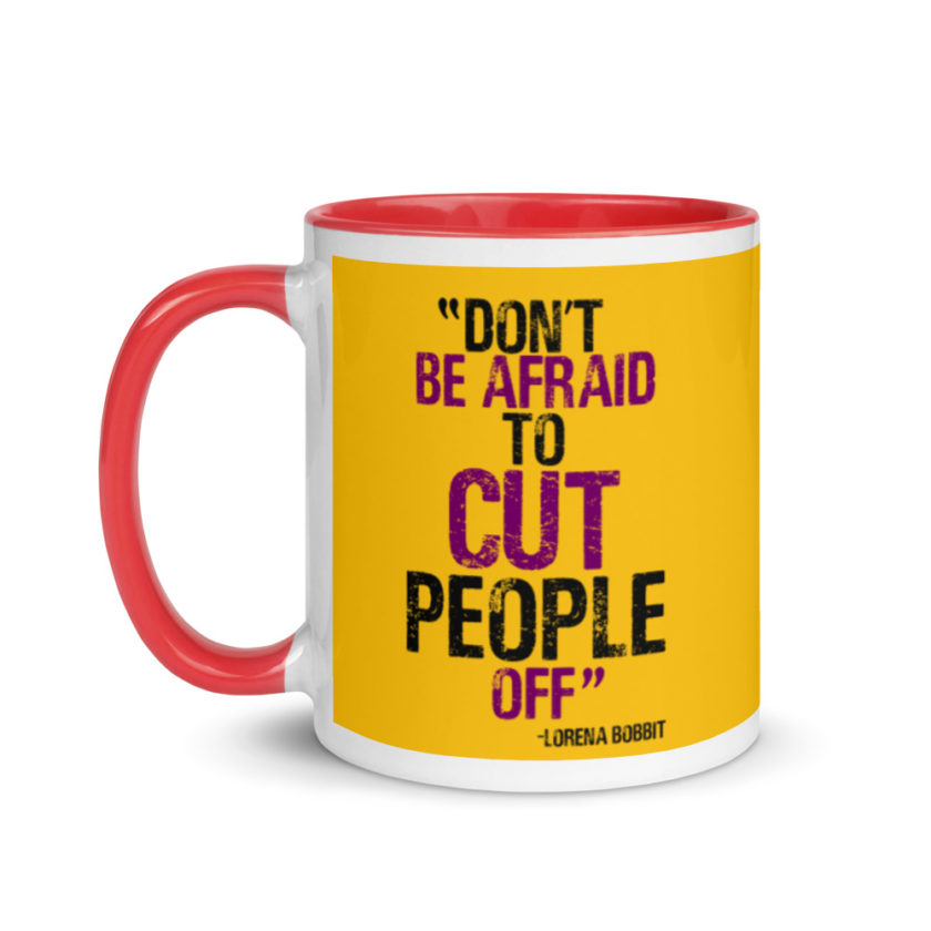 Don't be afraid to cut people off. Lorena bobbit Mug with Color Inside - Image 7