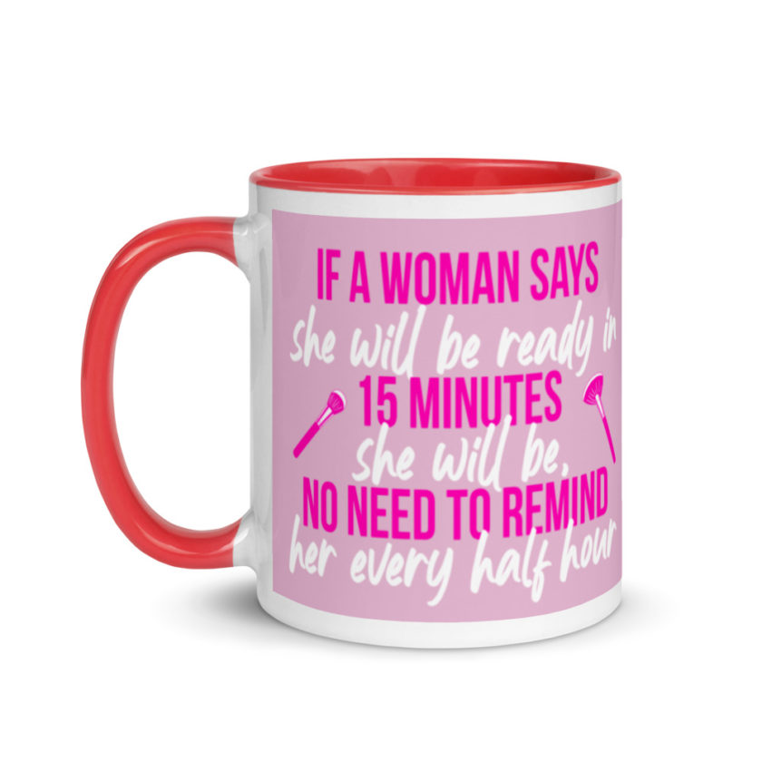 If a woman says she will be ready in 15 minutes she will be, no need to remind her every half hour Mug with Color Inside - Image 7