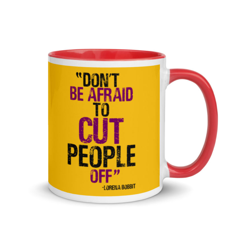 Don't be afraid to cut people off. Lorena bobbit Mug with Color Inside - Image 5