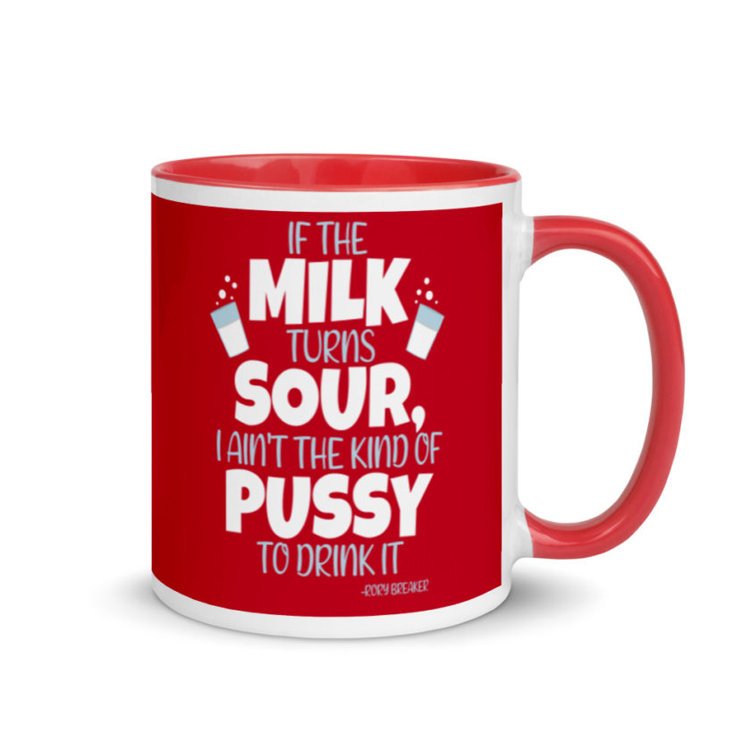 If the milk turns sour, I ain't the kind of pussy to drink it Mug with Color Inside - Image 5