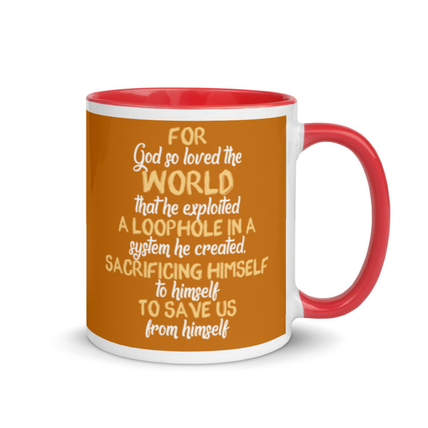 For God so loved the world that he exploited a loophole in a system he created, sacrificing himself to himself to save us from himself Mug with Color Inside - Image 5