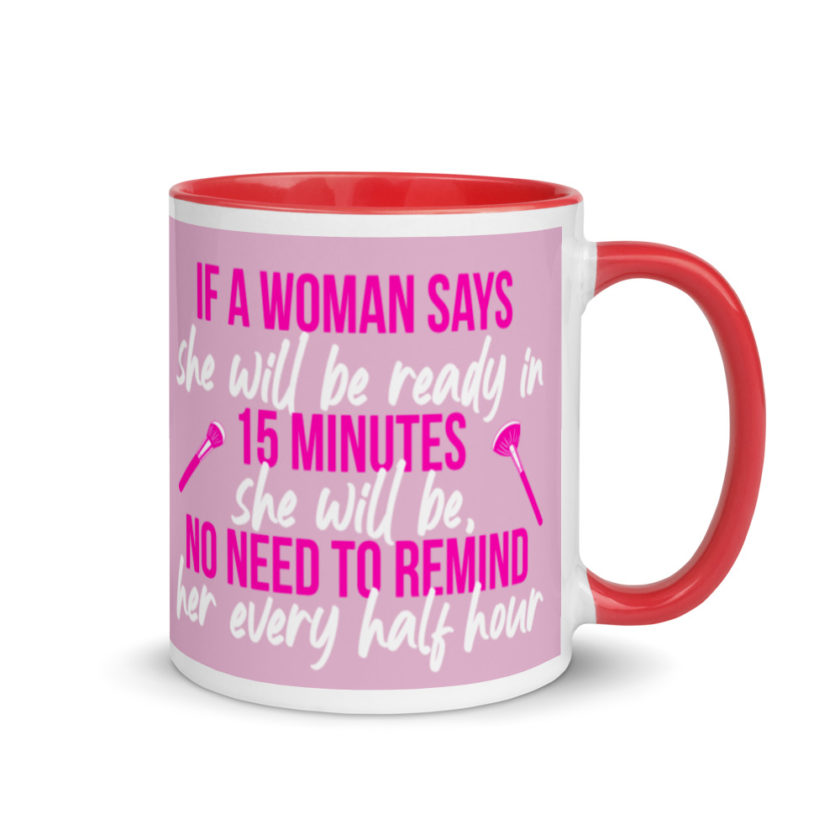 If a woman says she will be ready in 15 minutes she will be, no need to remind her every half hour Mug with Color Inside - Image 5