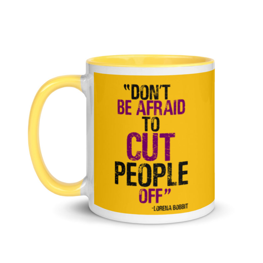 Don't be afraid to cut people off. Lorena bobbit Mug with Color Inside