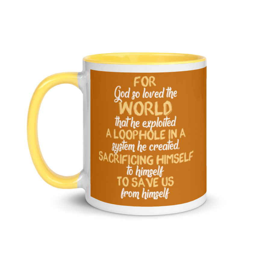 For God so loved the world that he exploited a loophole in a system he created, sacrificing himself to himself to save us from himself Mug with Color Inside - Image 18