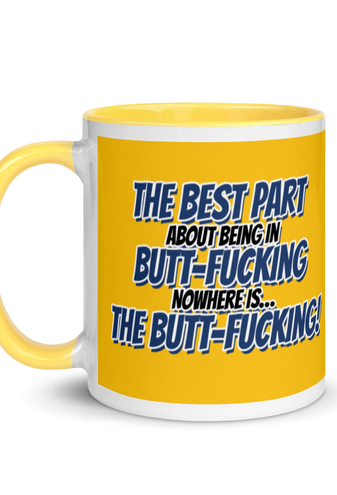 The best part about being in Butt-Fucking Nowhere is....the Buttfucking! Mug with Color Inside