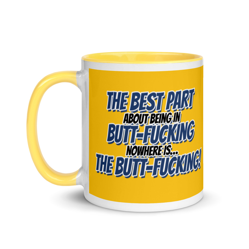 The best part about being in Butt-Fucking Nowhere is....the Buttfucking! Mug with Color Inside