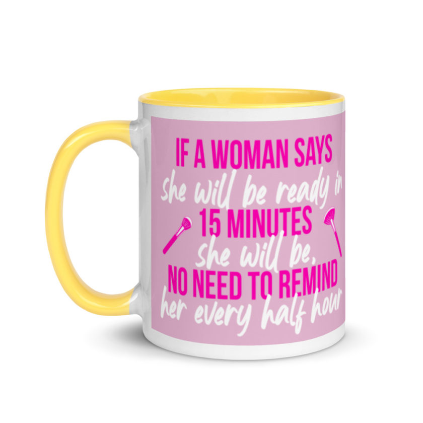If a woman says she will be ready in 15 minutes she will be, no need to remind her every half hour Mug with Color Inside - Image 18