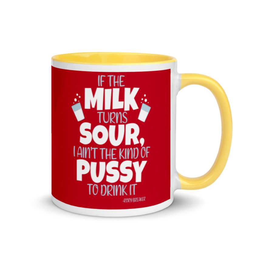 If the milk turns sour, I ain't the kind of pussy to drink it Mug with Color Inside - Image 16