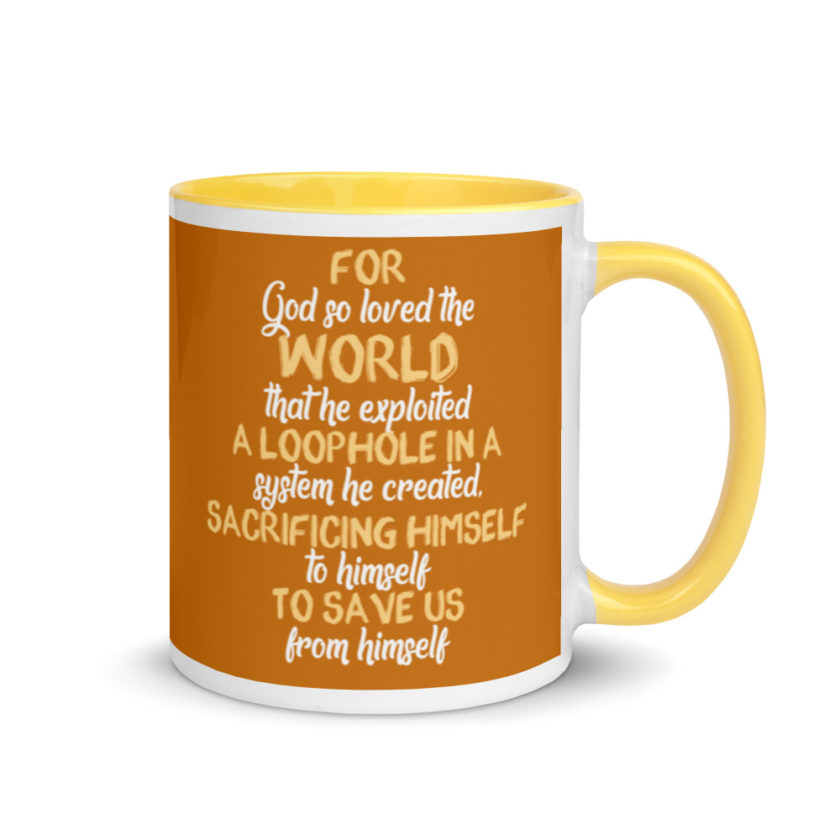 For God so loved the world that he exploited a loophole in a system he created, sacrificing himself to himself to save us from himself Mug with Color Inside - Image 16