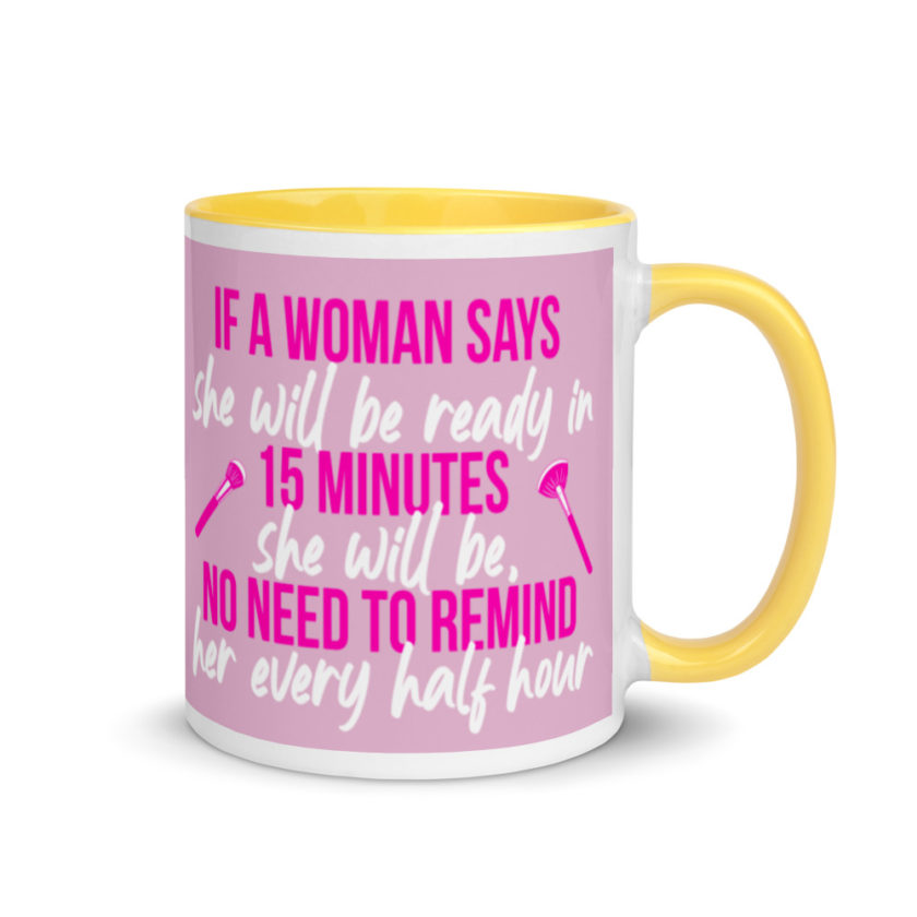 If a woman says she will be ready in 15 minutes she will be, no need to remind her every half hour Mug with Color Inside - Image 16