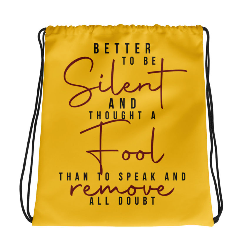 Better to be silent and thought a fool than speak and remove all doubt! Drawstring bag