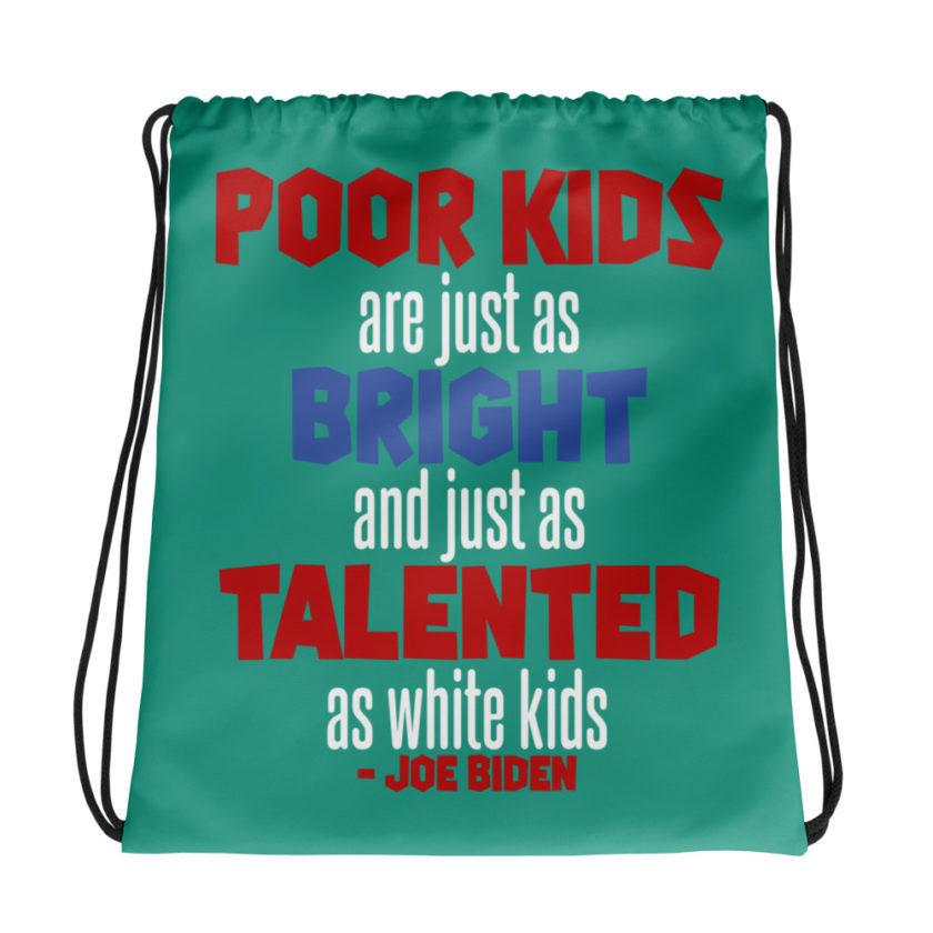 Poor kids are just as bright and just as talented as white kid. Joe Biden Drawstring bag