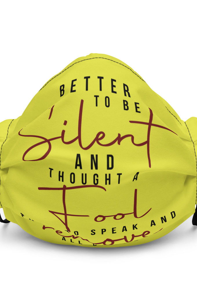 Better to be silent and thought a fool than speak and remove all doubt! Premium face mask
